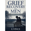 Grief Recovery for Men: Mastering the Art of Healing and Renewal After Loss with Compassionate Strategies for Emotional Wellness and Finding a Renewed