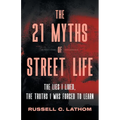 The 21 Myths of Street Life: The Lies I Lived, the Truths I Was Forced to Learn