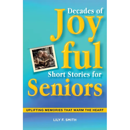 Decades of Joyful Short Stories for Seniors: Uplifting Memories that Warm the Heart