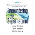 Encountering the Supernatural: Discover God's amazing presence and power for your life