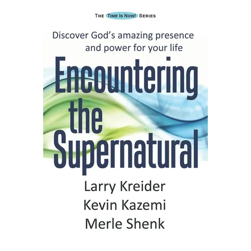 Encountering the Supernatural: Discover God's amazing presence and power for your life