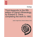 Third Appendix to the Fifth Edition of Dana's Mineralogy, by Edward S. Dana ... Completing the Work to 1882.