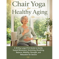 Chair Yoga for Healthy Aging: A 30-Day Large-Print Guide to Gentle Seated Movement, Stretching, Breathing, Balance, Mobility, Strength, and Relaxation