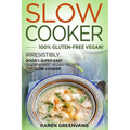 Slow Cooker -100% Gluten-Free Vegan: Irresistibly Good & Super Easy Gluten-Free Vegan Recipes for Slow Cooker