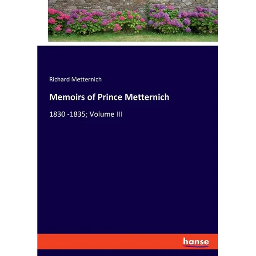 Memoirs of Prince Metternich: 1830 -1835; Volume III