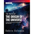 THE TRUTH OF THE ORIGIN OF THE UNIVERSE A NOVEL PERCEPTION OF THE BIG BANG AND THE UFO'S Volume 3