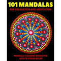 101 Mandalas For Relaxation And Meditation: Mandala Coloring Books For Adults Stress Relief: Relaxation Mandala Designs