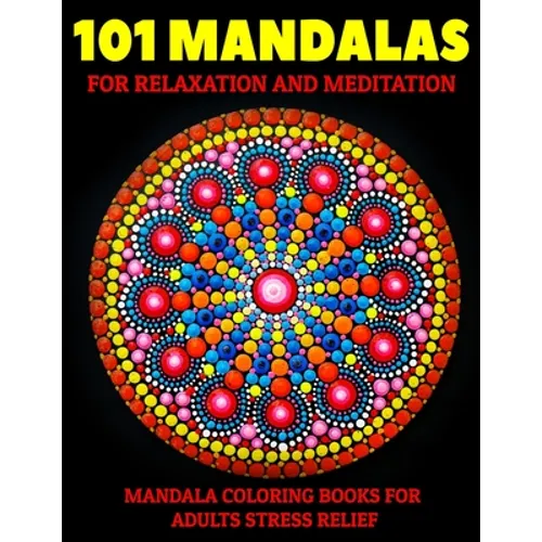 101 Mandalas For Relaxation And Meditation: Mandala Coloring Books For Adults Stress Relief: Relaxation Mandala Designs - Paperback