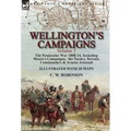 Wellington's Campaigns: Volume 1-The Peninsular War 1808-14, Including Moore's Campaigns, the Tactics, Terrain, Commanders & Armies Assessed