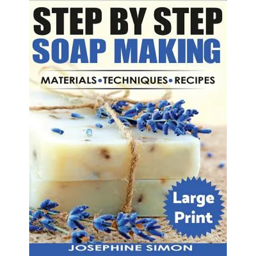 Ste by Step Soap Making ***Large Print Edition***: Material - Techniques - Recipes