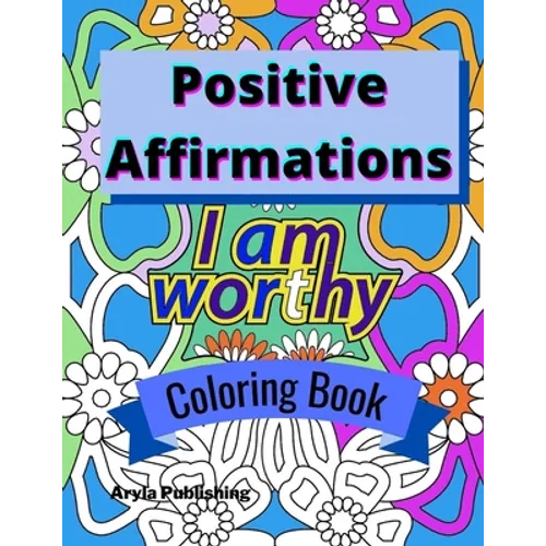 Positive Affirmations Coloring Book: Adult Teen Colouring Page Fun Stress Relief Relaxation and Escape