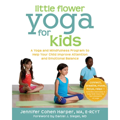 Little Flower Yoga for Kids: A Yoga and Mindfulness Program to Help Your Child Improve Attention and Emotional Balance