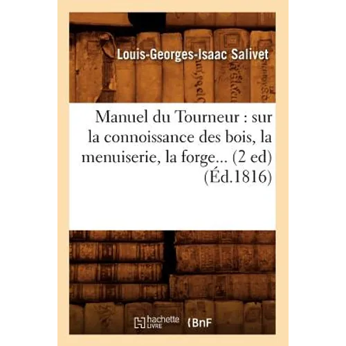 Manuel Du Tourneur: Sur La Connoissance Des Bois, La Menuiserie, La Forge (Éd.1816)