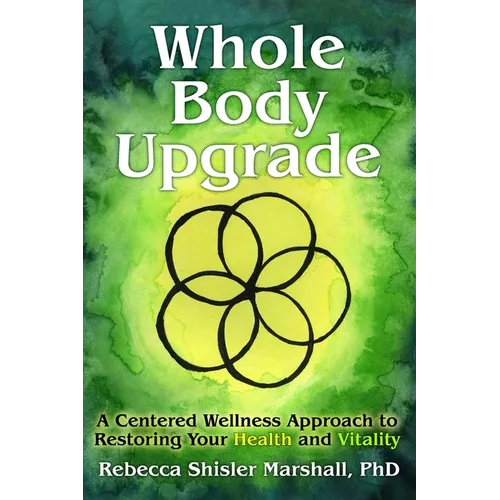 Whole Body Upgrade: A Centered Wellness Approach to Restoring Your Health and Vitality