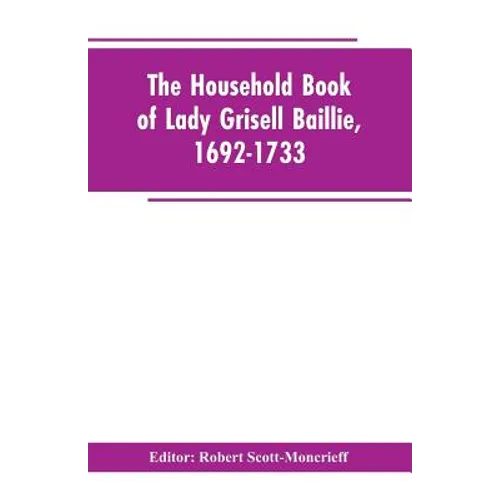 The household book of Lady Grisell Baillie, 1692-1733