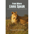 From Where Lions Speak: An Ordinary Mans Discovery Of Peace, Fear And Belonging