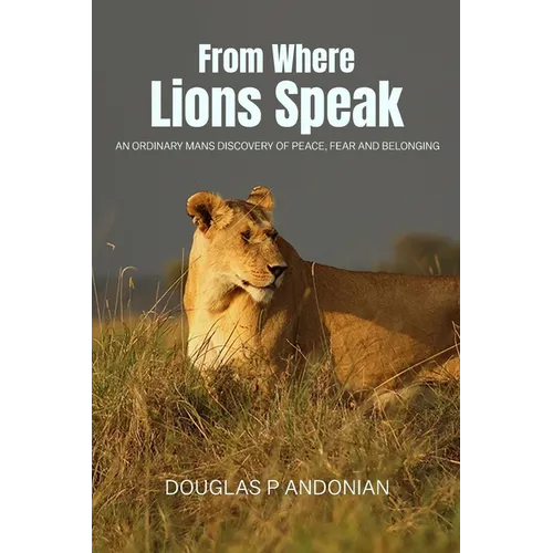 From Where Lions Speak: An Ordinary Mans Discovery Of Peace, Fear And Belonging