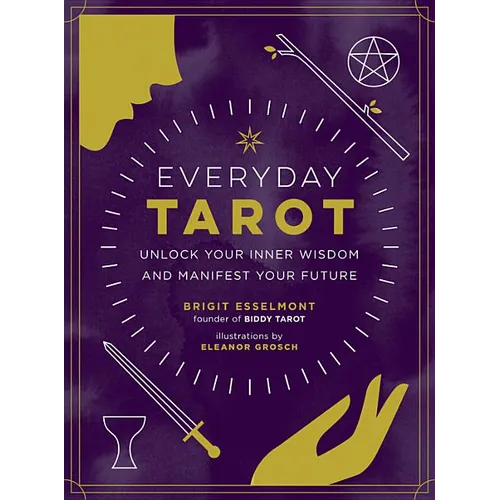Everyday Tarot: Unlock Your Inner Wisdom and Manifest Your Future