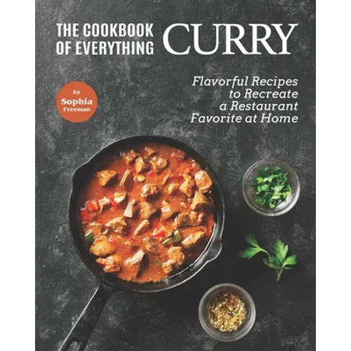 The Cookbook of Everything Curry: Flavorful Recipes to Recreate a Restaurant Favorite at Home