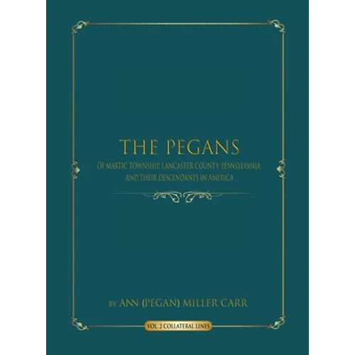 The Pegans of Martic Township, Lancaster County, Pennsylvania and Their Descendants in America: Collateral Lines