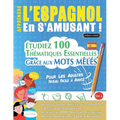 Apprendre l'Espagnol En s'Amusant - Pour Les Adultes: Niveau Facile À Avancé - Étudiez 100 Thématiques Essentielles Grâce Aux Mots Mêlés - Vol.1