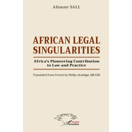 African Legal Singularities: Africa's Pioneering Contribution to Law and Practice - Translated from French by Philip Akudugu ABUGRI