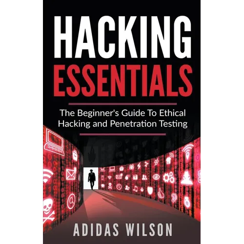 Hacking Essentials - The Beginner's Guide To Ethical Hacking And Penetration Testing