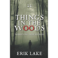 Things in the Woods: Terrifying True Stories: Volume 11