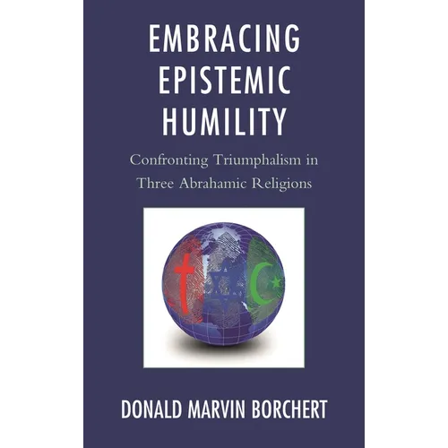 Embracing Epistemic Humility: Confronting Triumphalism in Three Abrahamic Religions
