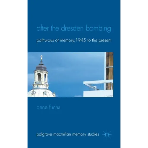 After the Dresden Bombing: Pathways of Memory, 1945 to the Present