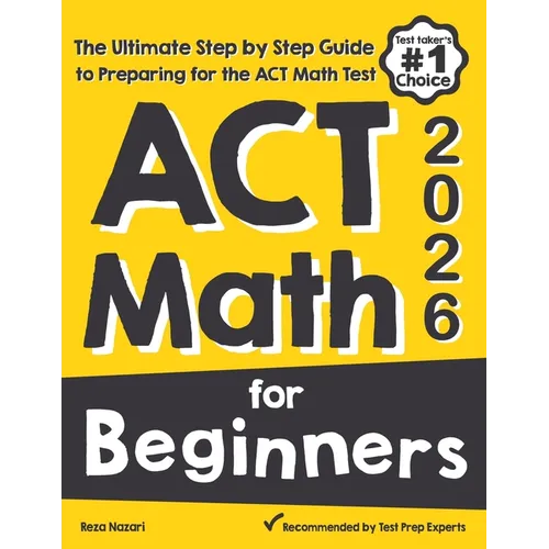ACT Math for Beginners: The Ultimate Step by Step Guide to Preparing for the ACT Math Test