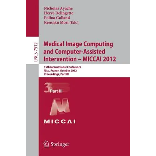Medical Image Computing and Computer-Assisted Intervention -- Miccai 2012: 15th International Conference, Nice, France, October 1-5, 2012, Proceedings