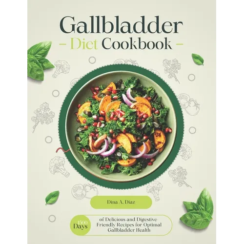 Gallbladder Diet Cookbook: 1500 Days of Delicious and Digestive-Friendly Recipes for Optimal Gallbladder Health