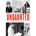 Undaunted: How Women Changed American Journalism