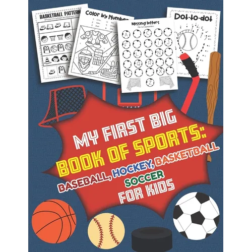 My First Big Book of Sports Baseball Hockey, Basketball, Soccer for Kids: Over 40 Fun Designs For Boys And Girls - Educational Worksheets