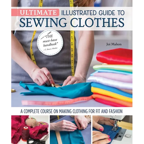 Ultimate Illustrated Guide to Sewing Clothes: A Complete Course on Making Clothing for Fit and Fashion
