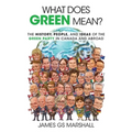 What Does Green Mean?: The History, People, and Ideas of the Green Party in Canada and Abroad