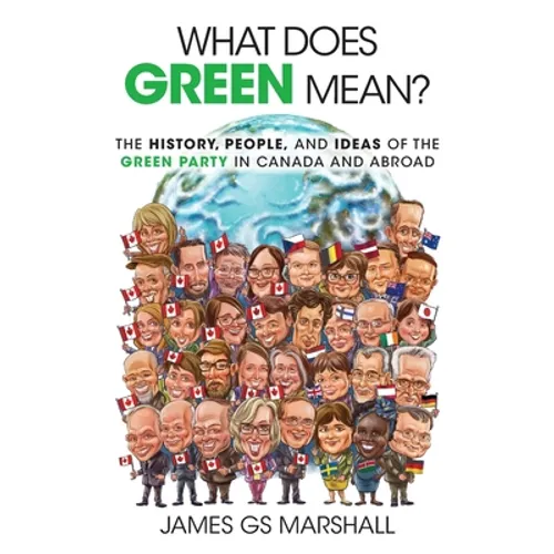 What Does Green Mean?: The History, People, and Ideas of the Green Party in Canada and Abroad