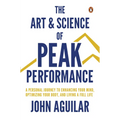 The Art and Science of Peak Performance: A Personal Journey to Enhance Your Mind, Optimize Your Body, and Live a Full Life