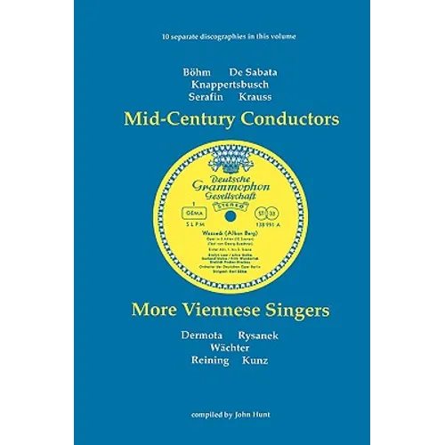 Mid-Century Conductors and More Viennese Singers. 10 Discographies. Karl Bohm (Bohm), Victor de Sabata, Hans Knappertsbusch, Tullio Serafin, Clemens K