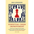 Perpetual Chess Improvement: Practical Chess Advice from World-Class Players and Dedicated Amateurs