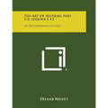 The Art of Alchemy, Part 1-4, Lessons 1-12: Or the Generation of Gold