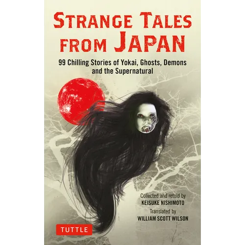 Strange Tales from Japan: 99 Chilling Stories of Yokai, Ghosts, Demons and the Supernatural
