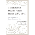 The History of Modern Korean Fiction (1890-1945): The Topography of Literary Systems and Form