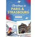 Christmas in Paris and Strasbourg 2024: A Festive Escape to France's Most Charming Christmas Markets and Sights