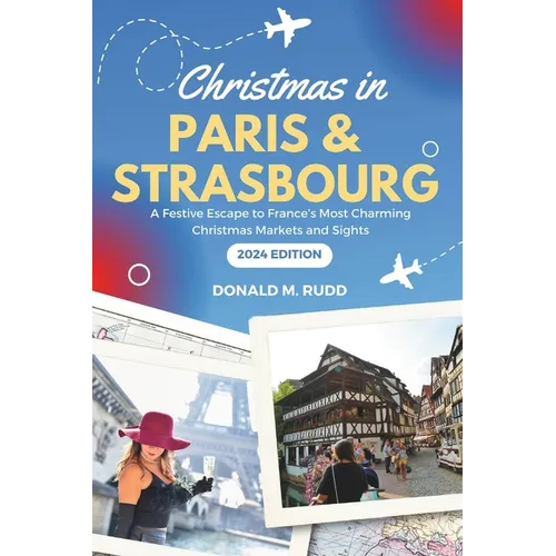 Christmas in Paris and Strasbourg 2024: A Festive Escape to France's Most Charming Christmas Markets and Sights
