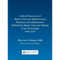 Collected Interviews of Baylor University Medical Center Physicians and Administrators Published in Baylor University Medical Center Proceedings 1995-