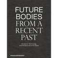 Future Bodies from a Recent Past: Sculpture, Technology, and the Body Since the 1950s