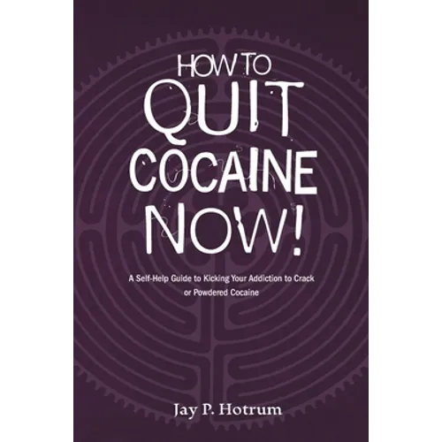 How to Quit Cocaine Now!: A Self-help Guide to Kicking Your Addiction to Crack or Powdered Cocaine. (GlobalAddictionSolutions.org)