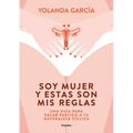 Soy Mujer Y Estas Son MIS Reglas. Una Guía Para Sacar Partido a Tu Naturaleza Cíclica / I Am a Woman and These Are My Rules